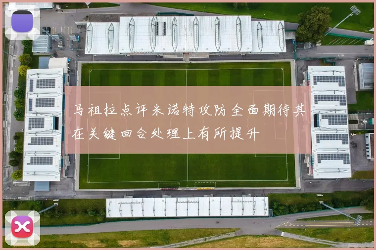 马祖拉点评米诺特攻防全面期待其在关键回合处理上有所提升